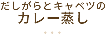 だしがらとキャベツのカレー蒸し