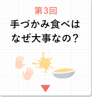 第3回 手づかみ食べはなぜ大事なの？