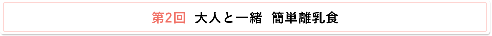 第2回  大人と一緒 簡単離乳食