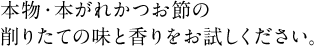 本物・本がれかつお節の削りたての味と香りをお試しください。
