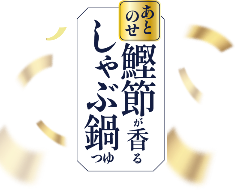 あとのせ鰹節が香るしゃぶ鍋つゆ
