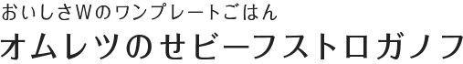 おいしさWのワンプレートごはん オムレツのせビーフストロガノフ