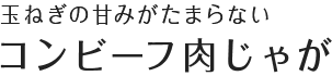 玉ねぎの甘みがたまらない コンビーフ肉じゃが