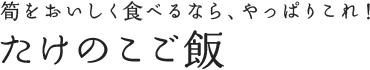 筍をおいしく食べるなら、やっぱりこれ！ たけのこご飯