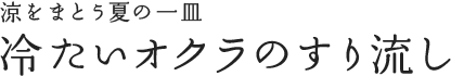 涼をまとう夏の一皿 冷たいオクラのすり流し