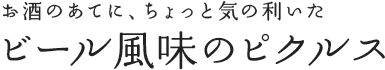 お酒のあてに、ちょっと気の利いたビール風味のピクルス