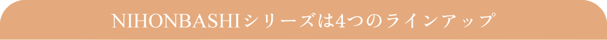 NIHONBASHIシリーズは４つのラインアップ