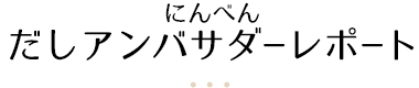 にんべん だしアンバサダーレポート