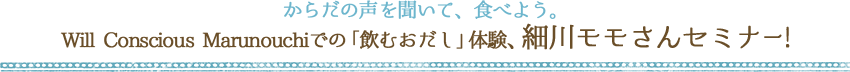 からだの声を聞いて、食べよう。 Will Conscious Marunouchiでの「飲むおだし」体験、細川モモさんセミナー!