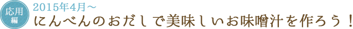 応用編 2015年4月～ にんべんのおだしで美味しいお味噌汁を作ろう!