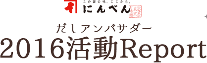 この国の味、ここから。にんべん だしアンバサダー 2016活動Report