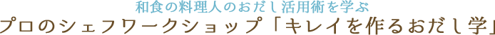 和食の料理人のおだし活用術を学ぶ プロのシェフワークショップ「キレイを作るおだし学」