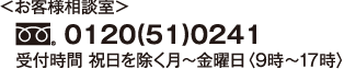 ＜お客様相談室＞
0120(51)0241　受付時間 祝日を除く月～金曜日〈9時～17時〉